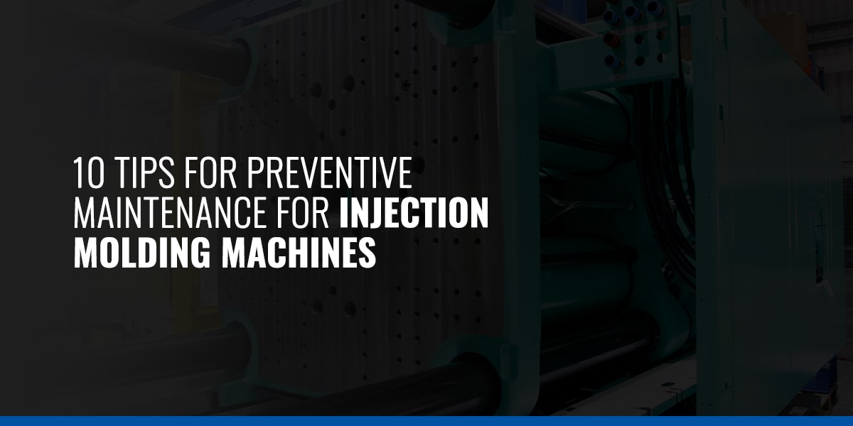 10 Tips for Preventive Maintenance for Injection Molding Machines