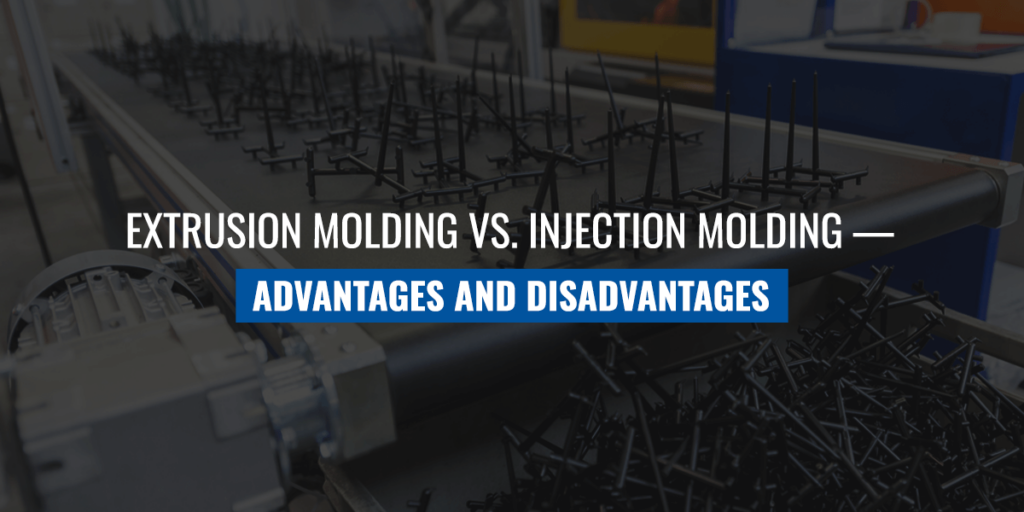 Extrusion Molding vs. Injection Molding — Advantages and Disadvantages